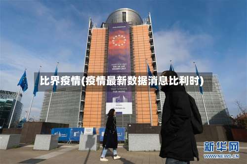 比界疫情(疫情最新数据消息比利时)