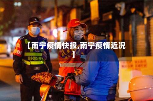 【南宁疫情快报,南宁疫情近况】-第3张图片