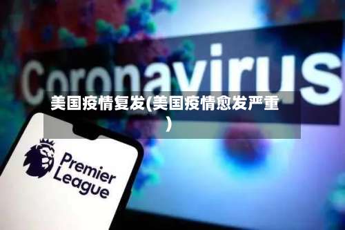 美国疫情复发(美国疫情愈发严重)-第3张图片