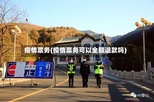疫情票务(疫情票务可以全额退款吗)