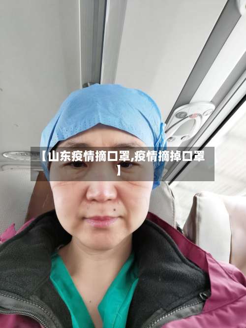 【山东疫情摘口罩,疫情摘掉口罩】-第1张图片