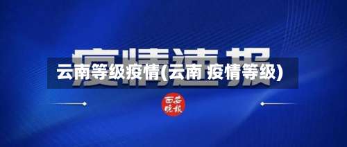 云南等级疫情(云南 疫情等级)-第3张图片
