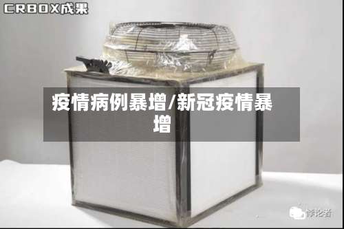 疫情病例暴增/新冠疫情暴增-第3张图片