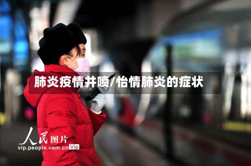 肺炎疫情井喷/怡情肺炎的症状-第3张图片