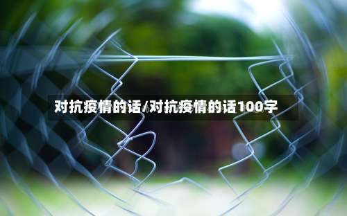 对抗疫情的话/对抗疫情的话100字