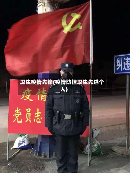 卫生疫情先锋(疫情防控卫生先进个人)-第2张图片