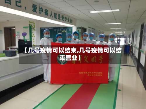 【几号疫情可以结束,几号疫情可以结束营业】