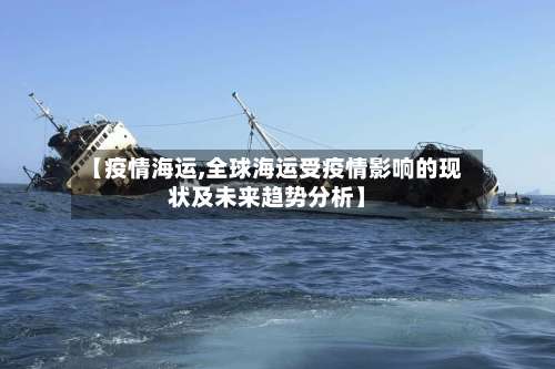 【疫情海运,全球海运受疫情影响的现状及未来趋势分析】-第2张图片