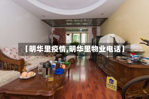 【明华里疫情,明华里物业电话】