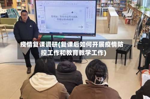 疫情复课调研(复课后如何开展疫情防控工作和教育教学工作)-第2张图片