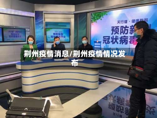 荆州疫情消息/荆州疫情情况发布-第2张图片