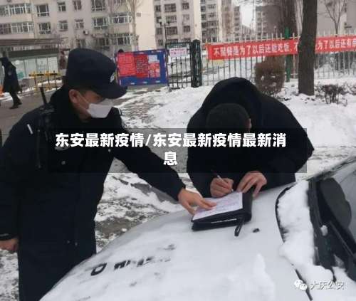 东安最新疫情/东安最新疫情最新消息