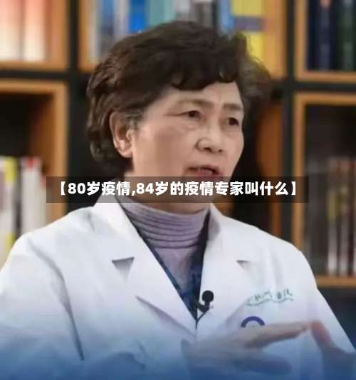 【80岁疫情,84岁的疫情专家叫什么】-第2张图片