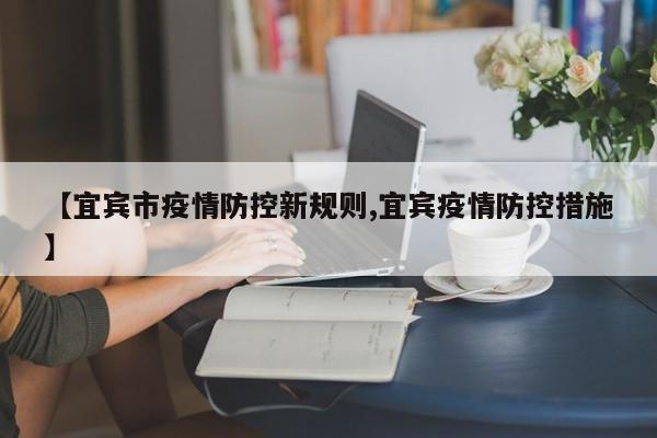 【宜宾市疫情防控新规则,宜宾疫情防控措施】