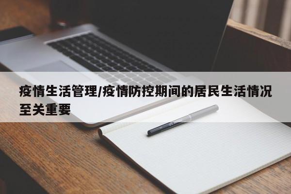 疫情生活管理/疫情防控期间的居民生活情况至关重要