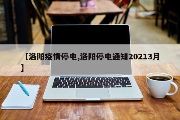 【洛阳疫情停电,洛阳停电通知20213月】