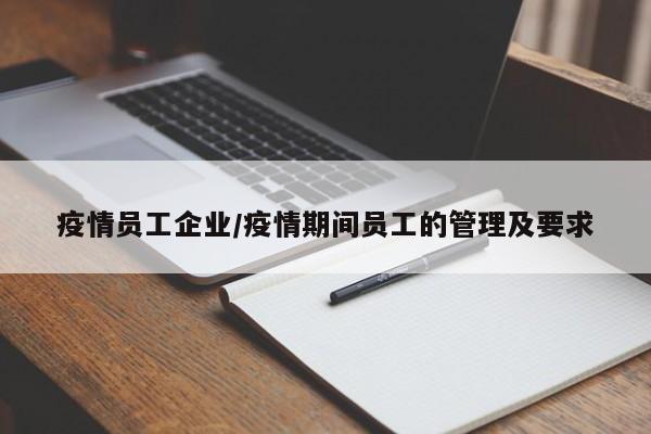 疫情员工企业/疫情期间员工的管理及要求