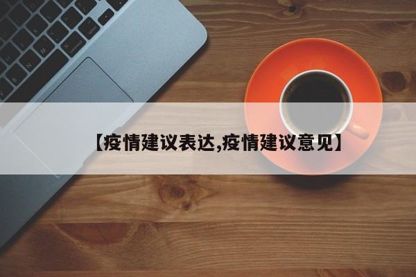 【疫情建议表达,疫情建议意见】