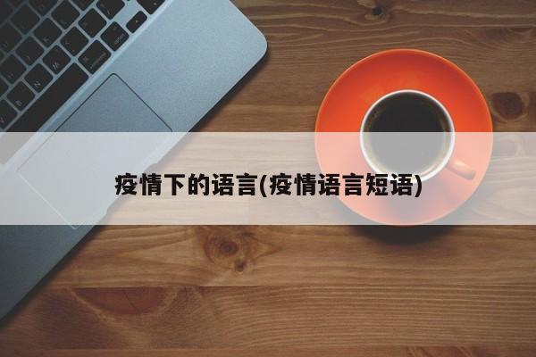 疫情下的语言(疫情语言短语)