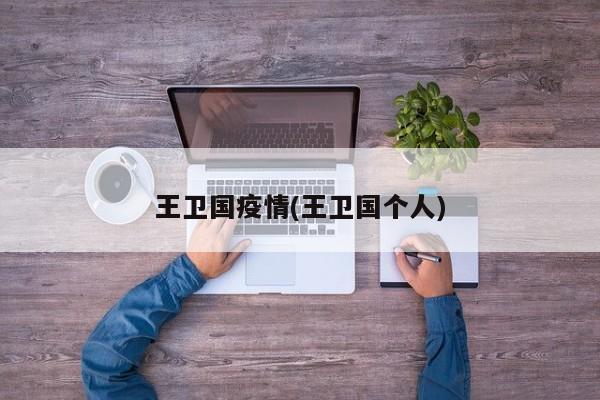 王卫国疫情(王卫国个人)