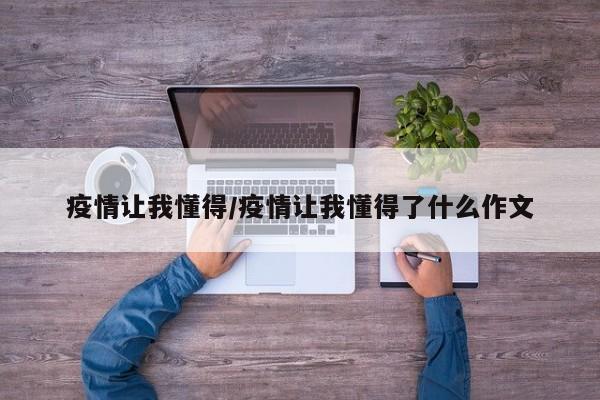 疫情让我懂得/疫情让我懂得了什么作文