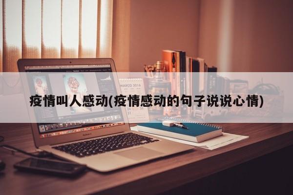 疫情叫人感动(疫情感动的句子说说心情)