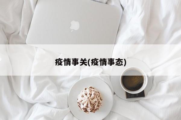 疫情事关(疫情事态)