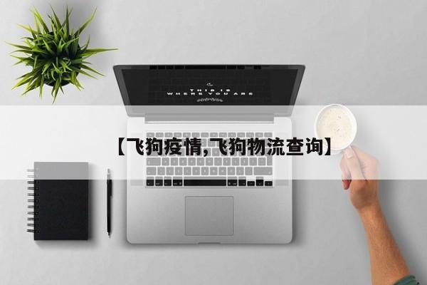 【飞狗疫情,飞狗物流查询】