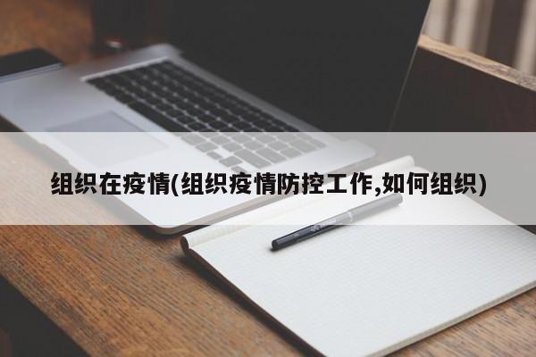 组织在疫情(组织疫情防控工作,如何组织)
