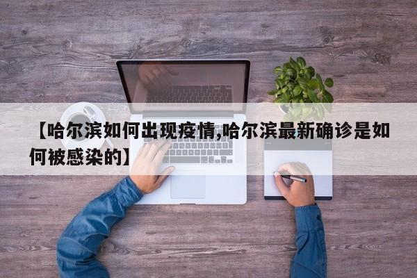 【哈尔滨如何出现疫情,哈尔滨最新确诊是如何被感染的】