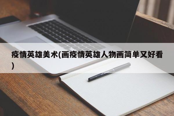 疫情英雄美术(画疫情英雄人物画简单又好看)