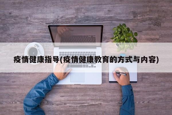 疫情健康指导(疫情健康教育的方式与内容)