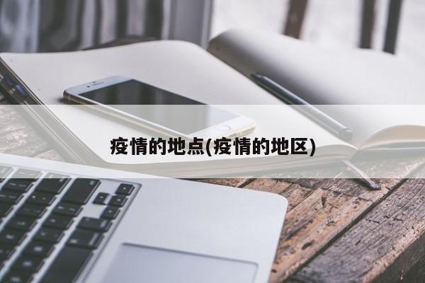疫情的地点(疫情的地区)