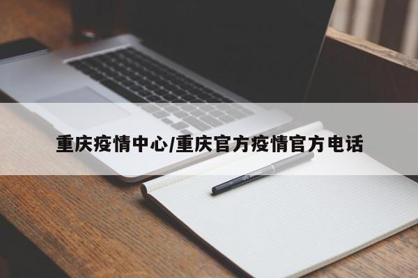 重庆疫情中心/重庆官方疫情官方电话