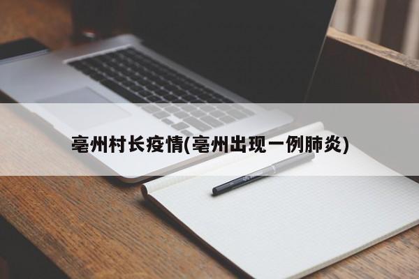 亳州村长疫情(亳州出现一例肺炎)