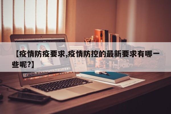 【疫情防疫要求,疫情防控的最新要求有哪一些呢?】