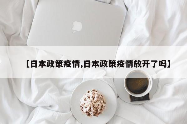 【日本政策疫情,日本政策疫情放开了吗】