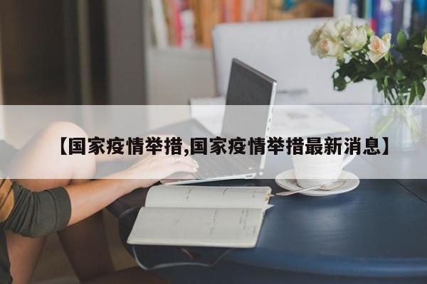 【国家疫情举措,国家疫情举措最新消息】