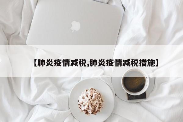 【肺炎疫情减税,肺炎疫情减税措施】