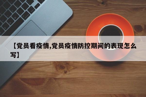 【党员看疫情,党员疫情防控期间的表现怎么写】