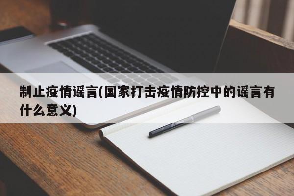 制止疫情谣言(国家打击疫情防控中的谣言有什么意义)